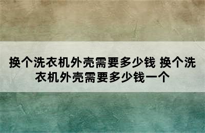 换个洗衣机外壳需要多少钱 换个洗衣机外壳需要多少钱一个